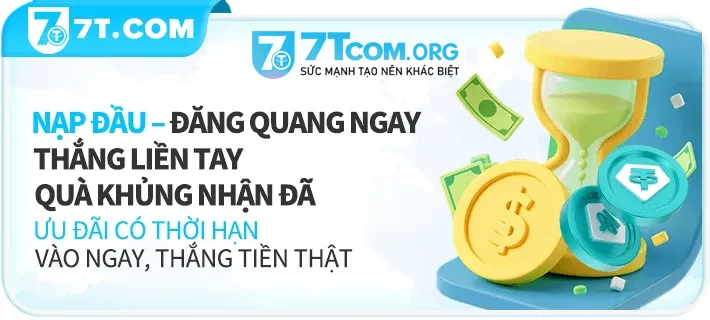 7tcom nạp đầu nhận thưởng liền tay